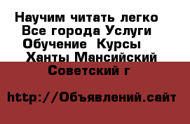 Научим читать легко - Все города Услуги » Обучение. Курсы   . Ханты-Мансийский,Советский г.